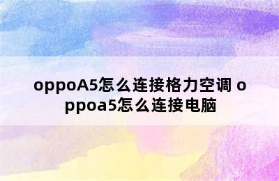 oppoA5怎么连接格力空调 oppoa5怎么连接电脑